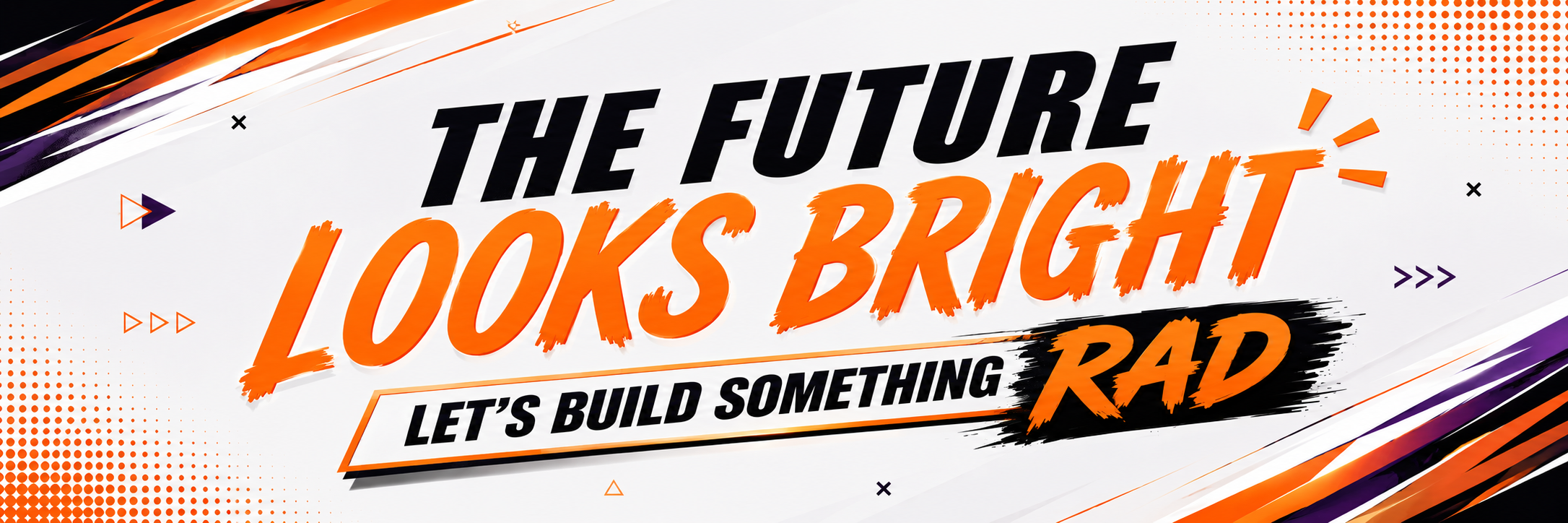 The Future Looks Bright - Let's Build Something Rad